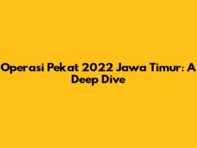 Operasi Pekat 2022 Jawa Timur: A Deep Dive