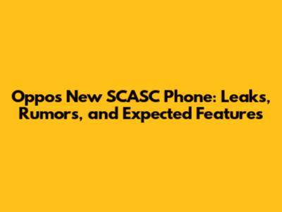 Oppo's New SCASC Phone: Leaks, Rumors, and Expected Features
