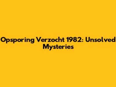 Opsporing Verzocht 1982: Unsolved Mysteries