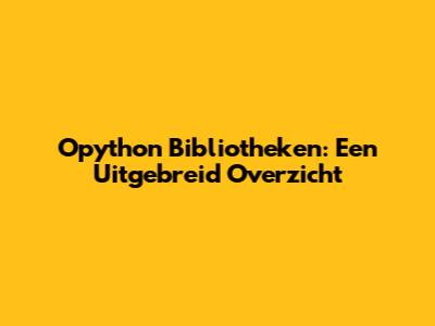 Opython Bibliotheken: Een Uitgebreid Overzicht