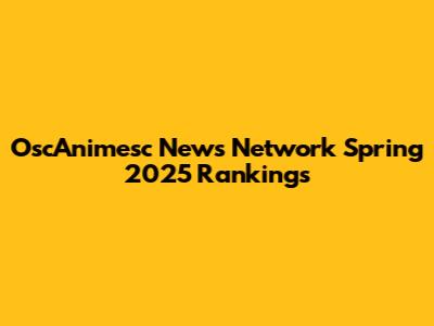 OscAnimesc News Network Spring 2025 Rankings