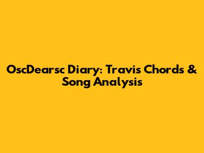 OscDearsc Diary: Travis Chords & Song Analysis