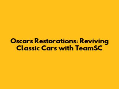 Oscar's Restorations: Reviving Classic Cars with TeamSC