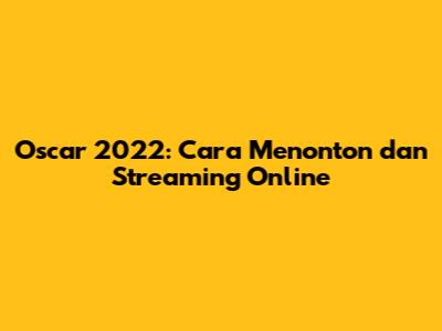 Oscar 2022: Cara Menonton dan Streaming Online