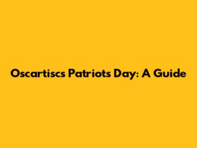 Oscartisc's Patriots Day: A Guide