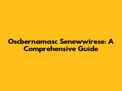 Oscbernamasc Senewwirese: A Comprehensive Guide