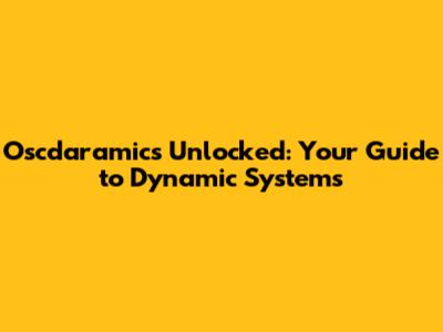 Oscdaramics Unlocked: Your Guide to Dynamic Systems