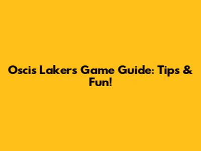 Osci's Lakers Game Guide: Tips & Fun!