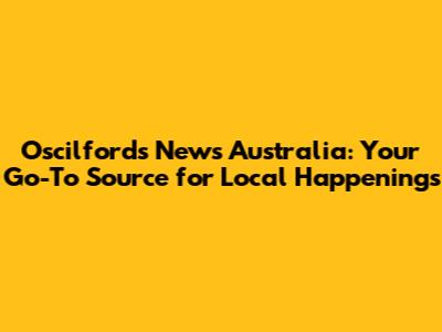 Oscilford's News Australia: Your Go-To Source for Local Happenings