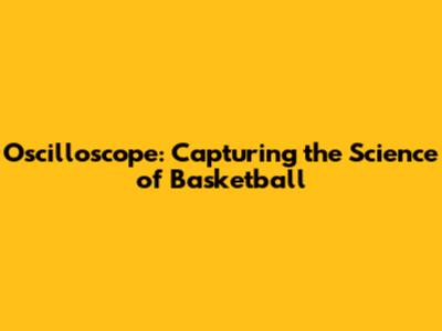 Oscilloscope: Capturing the Science of Basketball