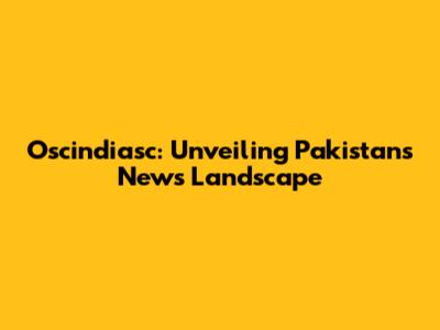 Oscindiasc: Unveiling Pakistan's News Landscape