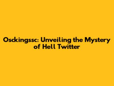 Osckingssc: Unveiling the Mystery of Hell Twitter