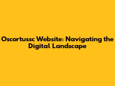 Oscortussc Website: Navigating the Digital Landscape
