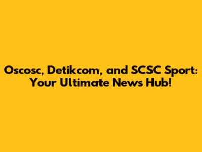Oscosc, Detikcom, and SCSC Sport: Your Ultimate News Hub!