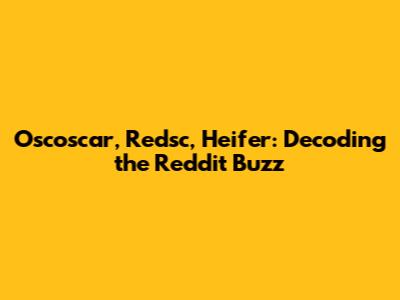 Oscoscar, Redsc, Heifer: Decoding the Reddit Buzz