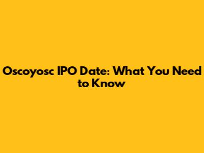 Oscoyosc IPO Date: What You Need to Know