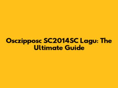 Osczipposc SC2014SC Lagu: The Ultimate Guide