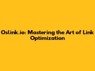 Oslink.io: Mastering the Art of Link Optimization