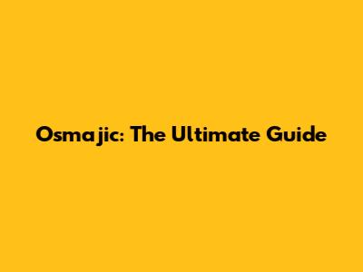 Osmajic: The Ultimate Guide