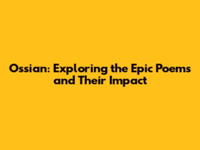 Ossian: Exploring the Epic Poems and Their Impact