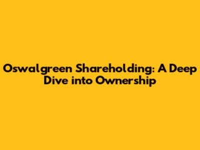 Oswalgreen Shareholding: A Deep Dive into Ownership