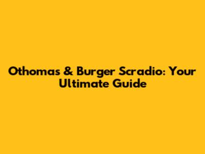 Othomas & Burger Scradio: Your Ultimate Guide