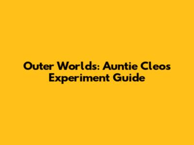 Outer Worlds: Auntie Cleo's Experiment Guide