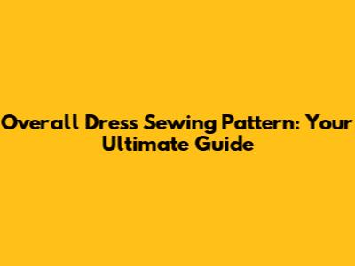 Overall Dress Sewing Pattern: Your Ultimate Guide