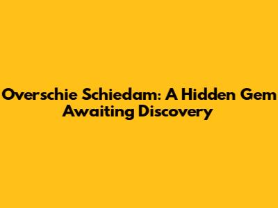 Overschie Schiedam: A Hidden Gem Awaiting Discovery