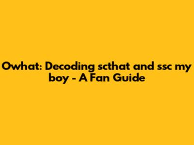 Owhat: Decoding 'scthat' and 'ssc my boy' - A Fan Guide