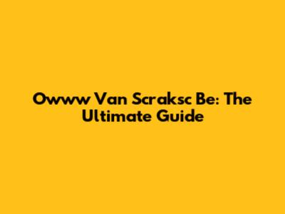 Owww Van Scraksc Be: The Ultimate Guide