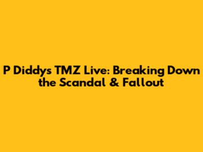 P Diddy's TMZ Live: Breaking Down the Scandal & Fallout