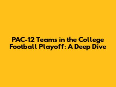 PAC-12 Teams in the College Football Playoff: A Deep Dive