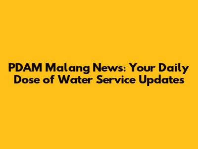 PDAM Malang News: Your Daily Dose of Water Service Updates