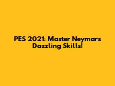 PES 2021: Master Neymar's Dazzling Skills!