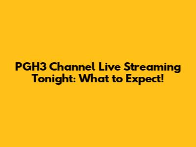 PGH3 Channel Live Streaming Tonight: What to Expect!