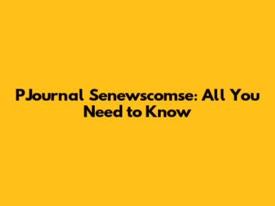 PJournal Senewscomse: All You Need to Know