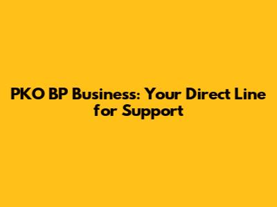 PKO BP Business: Your Direct Line for Support