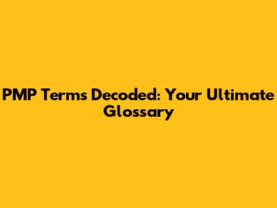 PMP Terms Decoded: Your Ultimate Glossary