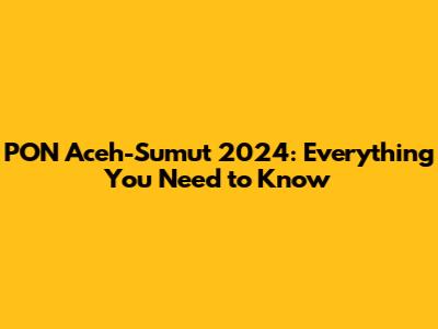 PON Aceh-Sumut 2024: Everything You Need to Know