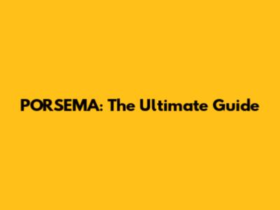 PORSEMA: The Ultimate Guide