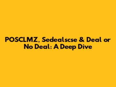 POSCLMZ, Sedealscse & Deal or No Deal: A Deep Dive