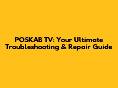 POSKAB TV: Your Ultimate Troubleshooting & Repair Guide