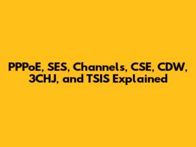 PPPoE, SES, Channels, CSE, CDW, 3CHJ, and TSIS Explained