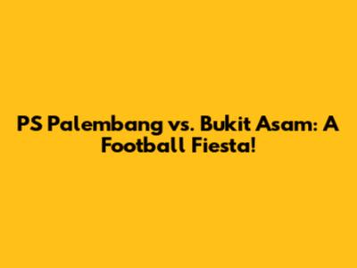 PS Palembang vs. Bukit Asam: A Football Fiesta!