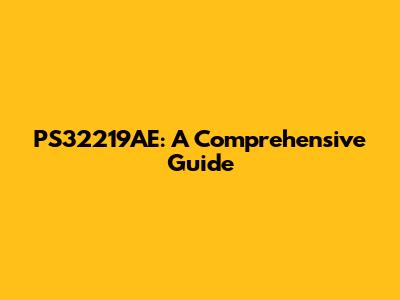PS32219AE: A Comprehensive Guide