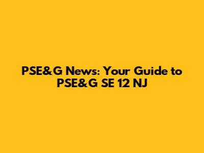 PSE&G News: Your Guide to PSE&G SE 12 NJ