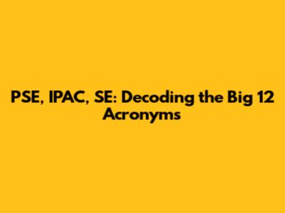 PSE, IPAC, SE: Decoding the Big 12 Acronyms