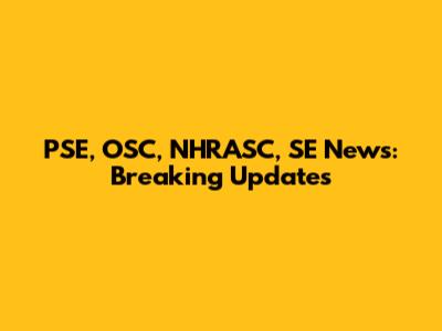 PSE, OSC, NHRASC, SE News: Breaking Updates