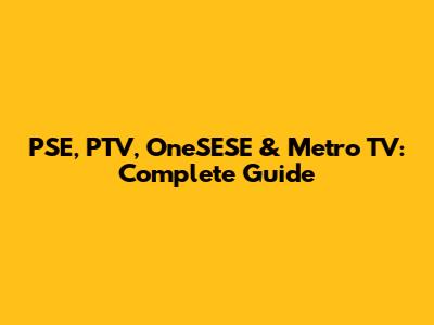 PSE, PTV, OneSESE & Metro TV: Complete Guide